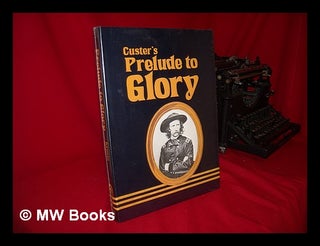 Item #100487 Prelude to Glory : a Newspaper Accounting of Custer's 1874 Expedition to the Black...