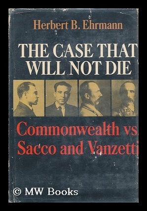 Item #100590 The Case That Will Not Die; Commonwealth Vs. Sacco and Vanzetti. Herbert Brutus...