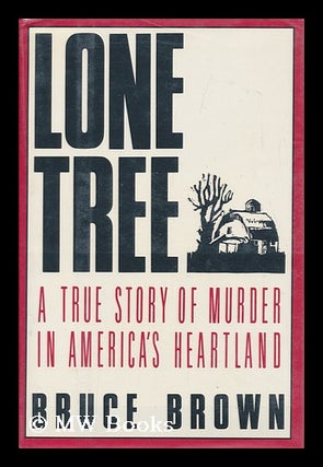 Item #100827 Lone Tree : a True Story of Murder in America's Heartland. Bruce Brown, 1950-?
