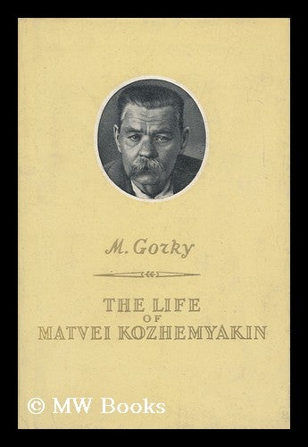 Item #101203 The Life of Matvei Kozhemyakin. [Translated from the Russian by Margaret Wettlin]. Maksim Gorky.