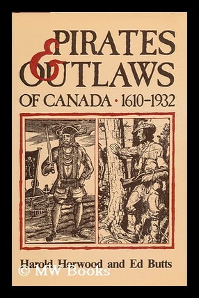 Item #101632 Pirates & Outlaws of Canada, 1610-1932. Harold . Edward Butts Horwood, 1923