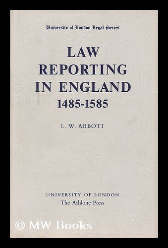Item #103251 Law Reporting in England 1485-1585, by L. W. Abbott. L. W. Abbott.
