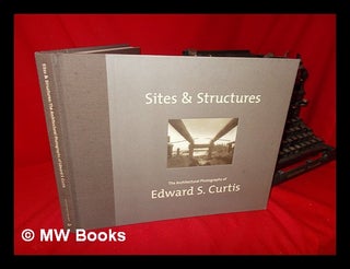 Item #103429 Sites & Structures : the Architectural Photographs of Edward S. Curtis / Edited by...