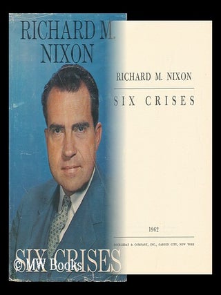 Item #103457 Six Crises / Richard M. Nixon. Richard M. Nixon, Richard Milhous