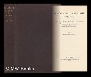 Item #10354 Interracial Marriage in Hawaii; a Study of the Mutually Conditioned Processes of...