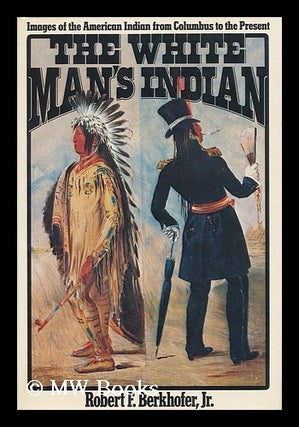 Item #103619 The White Man's Indian : Images of the American Indian from Columbus to the Present...