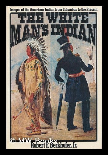 Item #103619 The White Man's Indian : Images of the American Indian from Columbus to the Present / Robert F. Berkhofer, Jr. Robert F. Berkhofer.