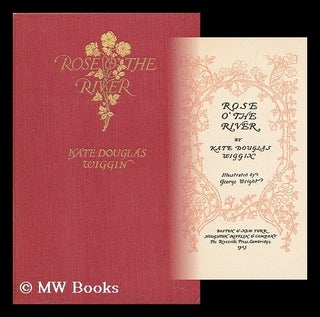 Item #103931 Rose O' the River / by Kate Douglas Wiggin ; Illustrated by George Wright. Kate...