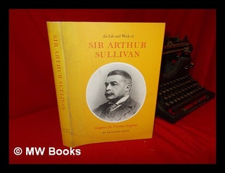 Item #104197 The Life and Work of Sir Arthur Sullivan / Compiled by Reginald Allen. Reginald...