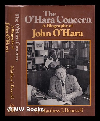 Item #104303 The O'Hara Concern : a Biography of John O'Hara / by Matthew J. Bruccoli. Matthew J....