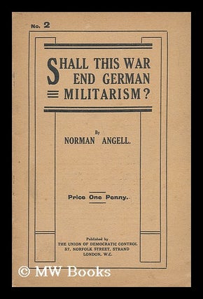 Item #10462 Shall This War End German Militarism? Norman Angell, Sir