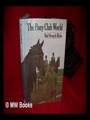 Item #105258 The Pony Club World. [Photographed, Written, Designed by Neil Ffrench Blake. Neil...
