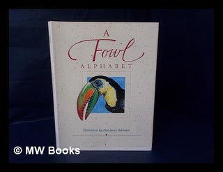 Item #105617 A Fowl Alphabet / Illustrations by Alan James Robinson ; Lettering by Suzanne Moore....