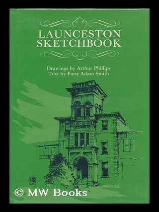 Item #105660 Launceston Sketchbook; Text by Patsy Adam Smith. Drawings by Arthur Phillips. Patsy...