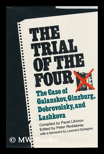 Item #105915 The Trial of the Four; a Collection of Materials on the Case of Galanskov, Ginzburg, Dobrovolsky & Lashkova, 1967-68. Compiled, with Commentary, by Pavel Litvinov. English Text Edited and Annotated by Peter Reddaway. with a Foreword by Leonard Schapiro. Pavel Mikhailovich Litvinov, 1940-, compiler.