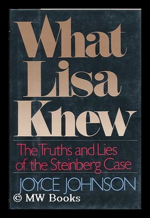 Item #106090 What Lisa Knew : the Truths and Lies of the Steinberg Case / Joyce Johnson. Joyce...