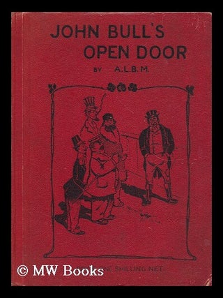Item #10629 John Bull's Open Door: a Plea for it to be Shut. A. L. B. M. A. London Business Man