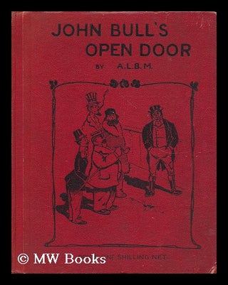 Item #10629 John Bull's Open Door: a Plea for it to be Shut. A. L. B. M. A. London Business Man