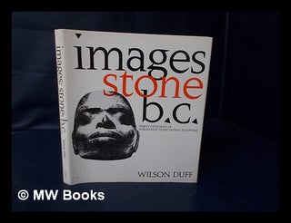 Item #107032 Images, Stone, B. C. : Thirty Centuries of Northwest Coast Indian Sculpture / Wilson...
