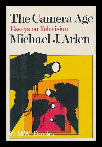 Item #107242 The Camera Age : Essays on Television / Michael J. Arlen. Michael J. Arlen.