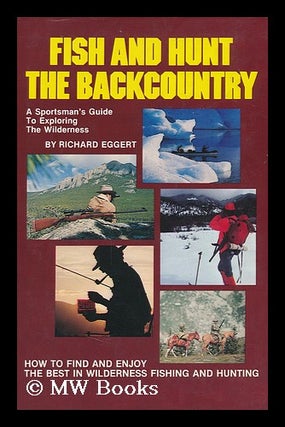 Item #107439 Fish and Hunt the Backcountry. Richard Eggert