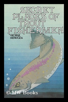 Item #107452 Secret Places of Trout Fishermen. George Mendoza