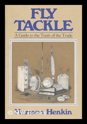 Item #108173 Fly Tackle : a Guide to the Tools of the Trade / by Harmon Henkin ; Ill. by Jeff...