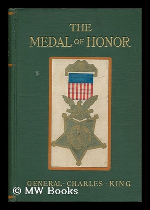 Item #108338 The Medal of Honor : a Story of Peace and War / by General Charles King ... ;...