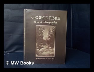 Item #108509 George Fiske, Yosemite Photographer / by Paul Hickman and Terence Pitts ; Pref. by...