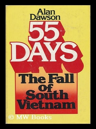 Item #108932 55 Days : the Fall of South Vietnam / Alan Dawson. Alan Dawson