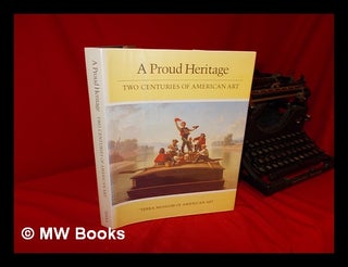 Item #109326 A Proud Heritage--Two Centuries of American Art : Selections from the Collections of...