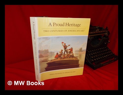 Item #109326 A Proud Heritage--Two Centuries of American Art : Selections from the Collections of the Pennsylvania Academy of the Fine Arts, Philadelphia, and the Terra Museum of American Art, Chicago.... . ..essays by D. Scott Atkinson ... [Et Al. ] ; Edited by Terry A. Neff. Terry A. Neff.