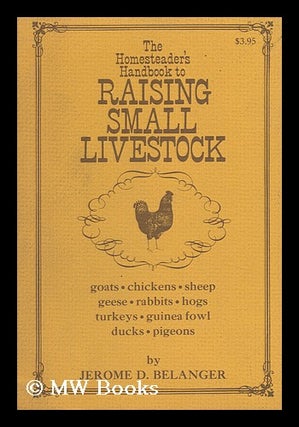 Item #109769 The Homesteader's Handbook to Raising Small Livestock. Jerome D. Belanger