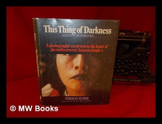 Item #110410 This Thing of Darkness : Elder's Amazon Notebooks / Norman Elder ; Foreword by H. R....