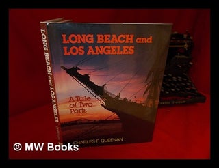 Item #110444 Long Beach and Los Angeles : a Tale of Two Ports / Charles F. Queenan. Charles F....