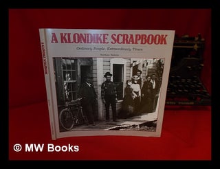 Item #110602 A Klondike Scrapbook : Ordinary People, Extraordinary Times / [Compiled By] Norman...