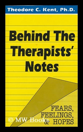 Item #111155 Behind the Therapists' Notes : Fears, Feelings, and Hopes / Theodore C. Kent....