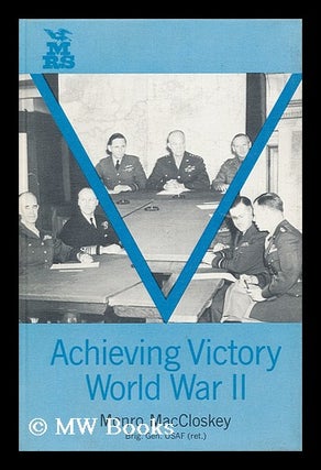Item #111276 Achieving Victory--World War II; a Behind-The-Scenes Account. Monro MacCloskey