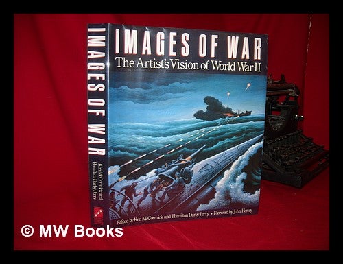 Item #111565 Images of War : the Artist's Vision of World War II / Selected and Edited by Ken McCormick and Hamilton Darby Perry ; Foreword by John Hersey. Ken. Hamilton Darby Perry McCormick, Eds.
