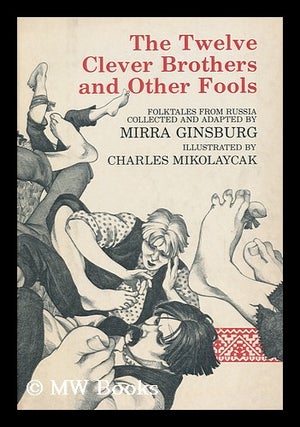 Item #111713 The Twelve Clever Brothers and Other Fools : Folktales from Russia / Collected and...