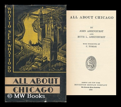 Item #111724 All about Chicago, by John Ashenhurst and Ruth L. Ashenhurst; with Woodcuts by C. Turzak. John. Ruth Ashenhurst. C. Turzak Ashenhurst, Ill.