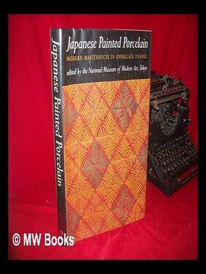 Item #112075 Japanese Painted Porcelain : Modern Masterpieces in Overglaze Enamel / Edited by...