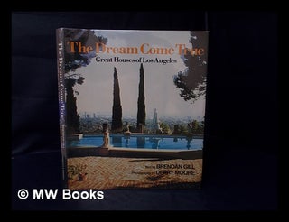 Item #112231 The Dream Come True : Great Houses of Los Angeles / Brendan Gill. Brendan. Derry...