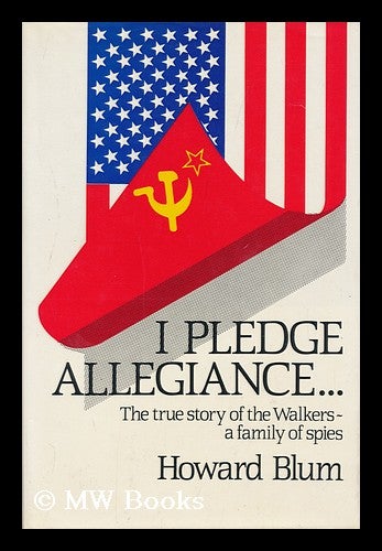Item #112692 I Pledge Allegiance - : the True Story of the Walkers : an American Spy Family / by Howard Blum. Howard Blum.