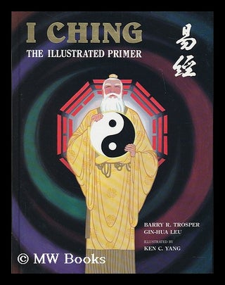 Item #112990 I Ching : the Illustrated Primer / Authors, Barry R. Trosper, Gin-Hua Leu ;...