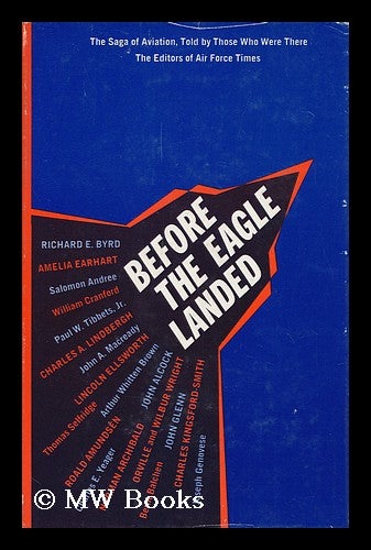 Item #113095 Before the Eagle Landed; the Saga of Aviation, As Told by Those Who Were There. by the Editors of Air Force Times. The, Of Air Force Times.
