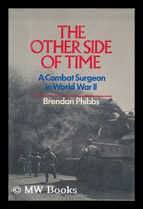 Item #113103 The Other Side of Time : a Combat Surgeon in World War II / by Brendan Phibbs....
