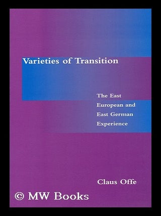 Item #11314 Varieties of Transition. the East European and East German Experience. Claus Offe