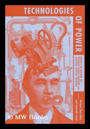 Item #11320 Technologies of Power : Essays in Honor of Thomas Parke Hughes and Agatha Chipley...