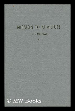 Item #113236 Mission to Khartum: the Apotheosis of General Gordon. John Marlowe